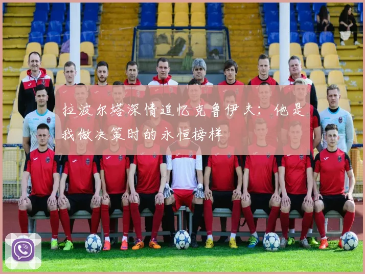 拉波尔塔深情追忆克鲁伊夫：他是我做决策时的永恒榜样